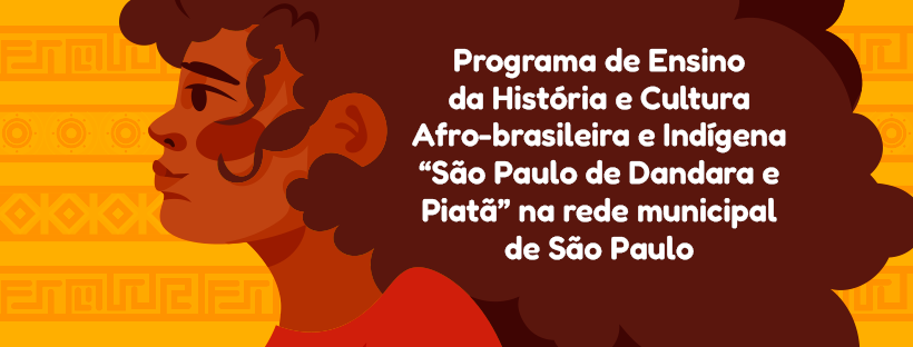 Programa de Ensino da História e Cultura Afro-brasileira e Indígena “São Paulo de Dandara e Piatã” na rede municipal de São Paulo.